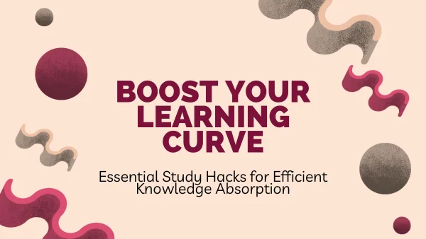 Boost Your Learning Curve: Essential Study Hacks for Efficient Knowledge Absorption
